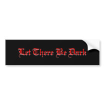LET THERE BE DARK GOTH BUMPER STICKER bumper stickers by colts1673 LET THERE BE DARK GOTH BUMPER STICKER bumper stickers
