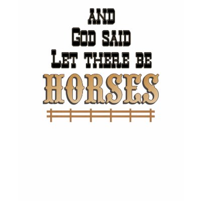 Let there be HORSES T-SHIRT by RanchLady