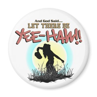 Let There be...YEE-HAW!! * MAGNET * magnet