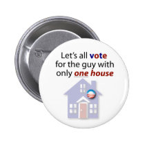 Let's all vote for the guy with only one house. buttons