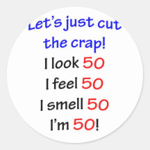 Let's cut the crap, I look 50! Round Sticker