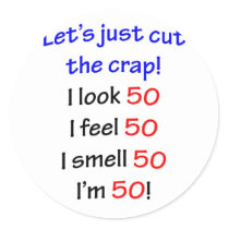 Let's cut the crap, I look 50! Round Sticker
