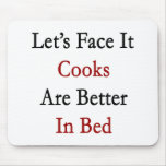 Let's Face It Cooks Are Better In Bed mousepads