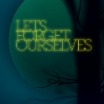 Let's Forget Ourselves