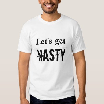Let&#39;s Get Nasty T-shirt