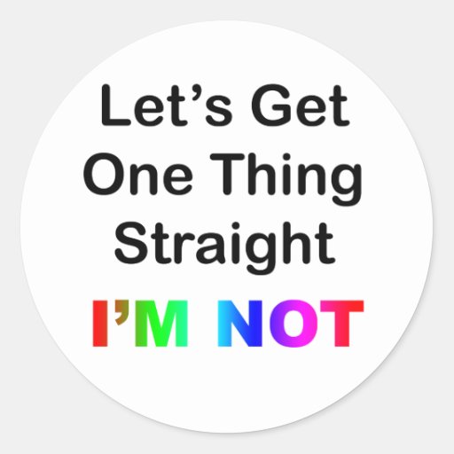 Lets Get One Thing Straightim Not Classic Round Sticker Zazzle