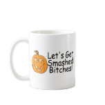 Lets Get Smashed Bitches Halloween Pumpkin Mug