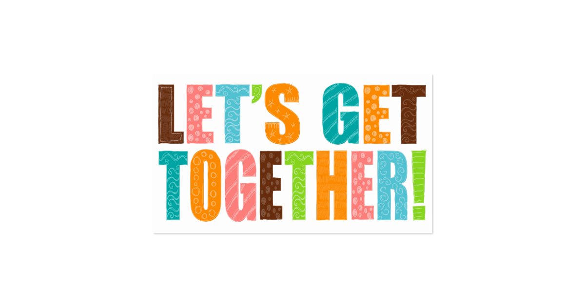 Let's Get Together Next Week To Flush Out The Details. Let's Get Together! Business Card | Zazzle