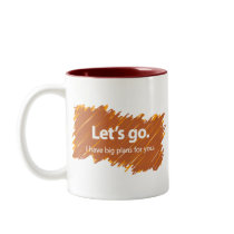 Let's go – I have big plans for you Coffee Mugs