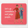 Let's go somewhere and judge people. mouse pad