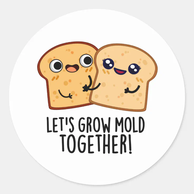 Let S Grow Mold Together Funny Bread Pun Classic Round Sticker Zazzle