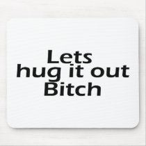 Lets Hug It Out Bitch mousepads