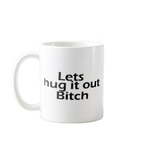 Lets Hug It Out Bitch mugs