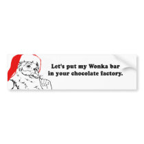 LETS PUT MY WONKA BAR IN YOUR CHOCOLATE FACTORY BUMPER STICKER