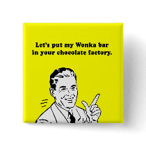 LETS PUT MY WONKA BAR IN YOUR CHOCOLATE FACTORY PINS