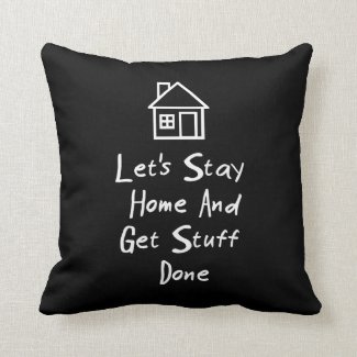 Let's Stay Home And Get Stuff Done Throw Pillows