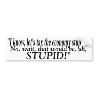 Let's Tax The Economy Stupid! ThriceTimes Bumper Sticker