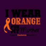 Leukemia I Wear Orange For My Mother