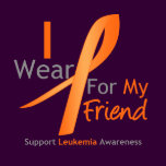 Leukemia I Wear Orange Ribbon Friend