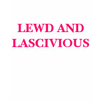 LEWD AND LASCIVIOUS t-shirts