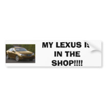LEXUS, MY LEXUS IS IN THE SHOP!!!! bumper stickers