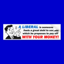 Liberal: Someone With Your Money! bumper stickers