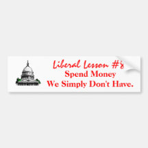 Liberal View 8, Spend Money We Simply Do Not Have. Bumper Stickers