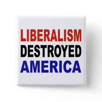 LIBERALISM DESTROYED AMERICA button