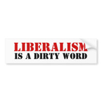 Liberalism, is a dirty word bumper stickers