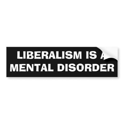 LIBERALISM IS A MENTAL DISORDER BUMPER STICKER by Precambrian