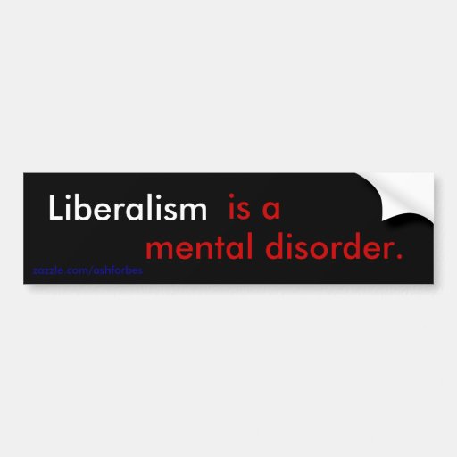 Liberalism is a mental disorder. bumper sticker