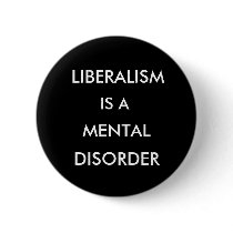 LIBERALISM, IS A, MENTAL, DISORDER buttons by Precambrian LIBERALISM, IS A, MENTAL, DISORDER buttons