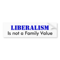 LIBERALISM, Is not a Family Value bumper stickers by No_Obot LIBERALISM, Is not a Family Value bumper stickers