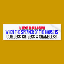 LIBERALISM.. WHEN THE SPEAKER OF THE HOUSE IS bumper stickers by Go_Buckeyes LIBERALISM.. WHEN THE SPEAKER OF THE HOUSE IS bumper stickers