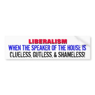 LIBERALISM.. WHEN THE SPEAKER OF THE HOUSE IS bumpersticker