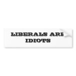 LIBERALS ARE IDIOTS BUMPER STICKERS