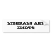 LIBERALS ARE IDIOTS BUMPER STICKERS