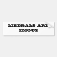 LIBERALS ARE IDIOTS BUMPER STICKERS