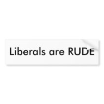 Liberals are rude bumper stickers