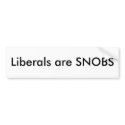 Liberals are SNOBS bumper stickers
