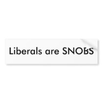 Liberals are SNOBS bumper stickers by liberalstink Liberals are SNOBS bumper stickers