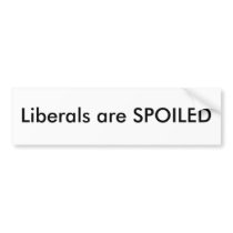 Liberals are SPOILED bumper stickers by liberalstink Liberals are SPOILED bumper stickers