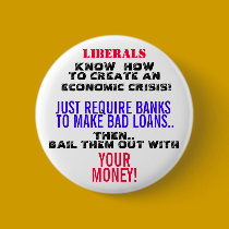 LIBERALS KNOW HOW TO CREATE AN ECONOMIC CRISIS! buttons