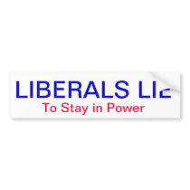 Liberals Lie; to Stay in Power Bumper Stickers