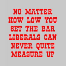 Liberals Never Measure Up t-shirts by WhiteTiger_LLC Liberals Never Measure Up t-shirts