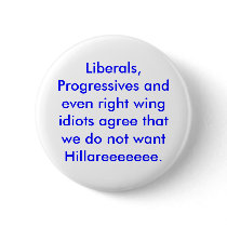 Liberals, Progressives and even right wing idiots buttons