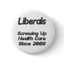 Liberals Screwing Up Health Care Since 2009 buttons