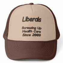 Liberals Screwing Up Health Care Since 2009 hats