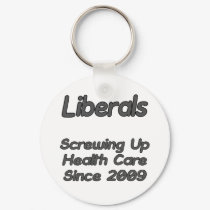 Liberals Screwing Up Health Care Since 2009 keychains by cooltops Liberals Screwing Up Health Care Since 2009 keychains