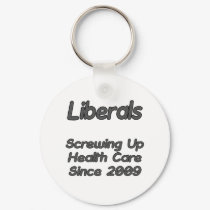Liberals Screwing Up Health Care Since 2009 keychains by cooltops Liberals Screwing Up Health Care Since 2009 keychains